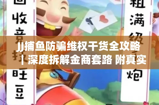 JJ捕鱼防骗维权干货全攻略｜深度拆解金商套路 附真实操作案例